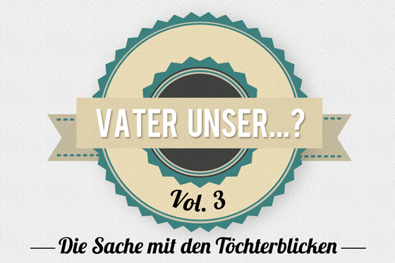 Die Sache mit den Töchterblicken Die Sache mit den Töchterblicken