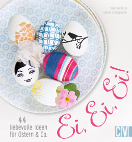 Ei, Ei, Ei! 44 liebevolle Ideen für Ostern & Co.